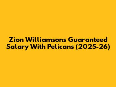Zion Williamson's Guaranteed Salary With Pelicans (2025-26)
