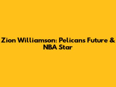 Zion Williamson: Pelicans' Future & NBA Star