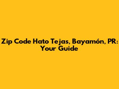 Zip Code Hato Tejas, Bayamón, PR: Your Guide
