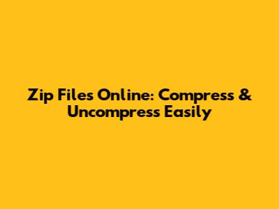 Zip Files Online: Compress & Uncompress Easily