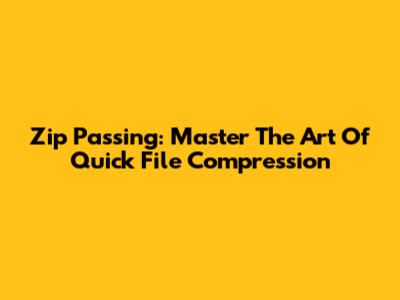 Zip Passing: Master The Art Of Quick File Compression