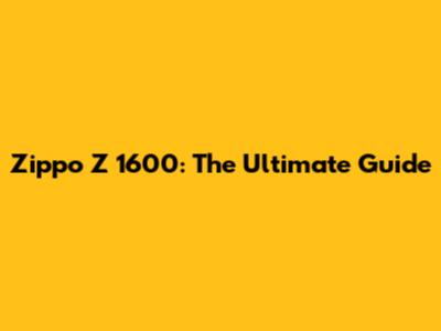 Zippo Z 1600: The Ultimate Guide