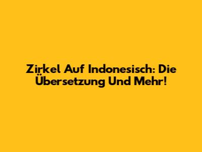 Zirkel Auf Indonesisch: Die Übersetzung Und Mehr!