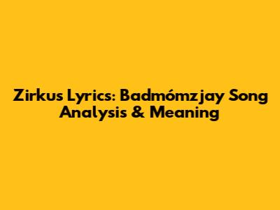 Zirkus Lyrics: Badmómzjay Song Analysis & Meaning