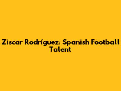 Ziscar Rodríguez: Spanish Football Talent