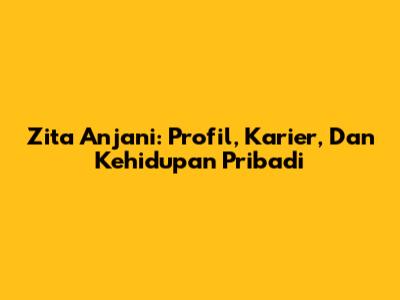 Zita Anjani: Profil, Karier, Dan Kehidupan Pribadi