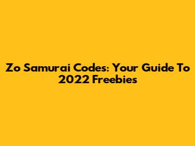 Zo Samurai Codes: Your Guide To 2022 Freebies
