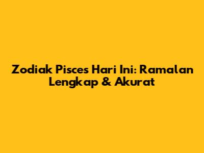 Zodiak Pisces Hari Ini: Ramalan Lengkap & Akurat