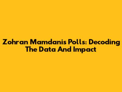 Zohran Mamdani's Polls: Decoding The Data And Impact