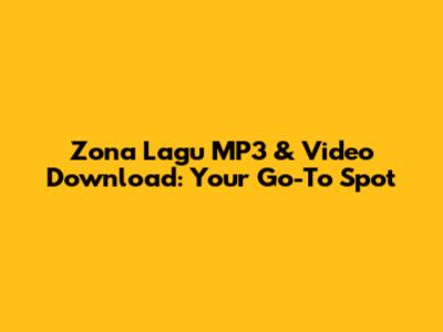 Zona Lagu MP3 & Video Download: Your Go-To Spot