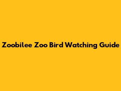 Zoobilee Zoo Bird Watching Guide