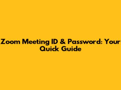Zoom Meeting ID & Password: Your Quick Guide