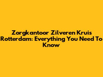 Zorgkantoor Zilveren Kruis Rotterdam: Everything You Need To Know