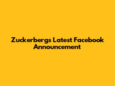 Zuckerberg's Latest Facebook Announcement