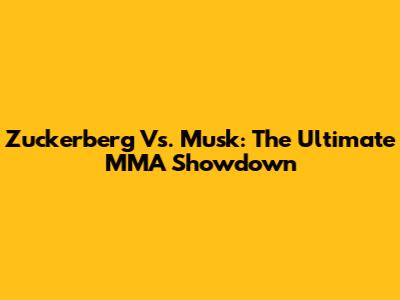 Zuckerberg Vs. Musk: The Ultimate MMA Showdown