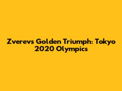 Zverev's Golden Triumph: Tokyo 2020 Olympics