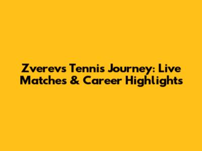 Zverev's Tennis Journey: Live Matches & Career Highlights