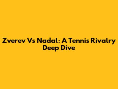 Zverev Vs Nadal: A Tennis Rivalry Deep Dive