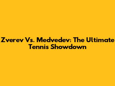 Zverev Vs. Medvedev: The Ultimate Tennis Showdown