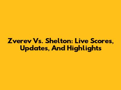 Zverev Vs. Shelton: Live Scores, Updates, And Highlights